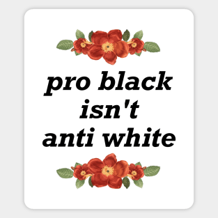 Pro Black Isn't Anti White - BLM Magnet